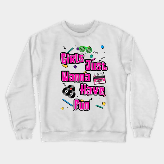 Girls Just Wanna Have Fun Crewneck Sweatshirt by retrogameraddict